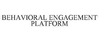 BEHAVIORAL ENGAGEMENT PLATFORM