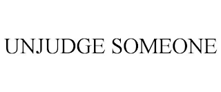 UNJUDGE SOMEONE