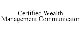 CERTIFIED WEALTH MANAGEMENT COMMUNICATOR