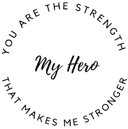 MY HERO YOU ARE THE STRENGTH THAT MAKES ME STRONGER