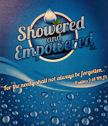 SHOWERED AND EMPOWERED INC. "FOR THE NEEDY SHALL NOT ALWAYS BE FORGOTTEN.." PSALMS 9:18 NKJV