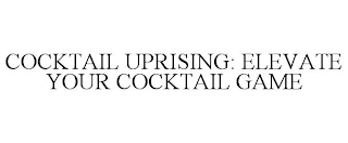 COCKTAIL UPRISING: ELEVATE YOUR COCKTAIL GAME