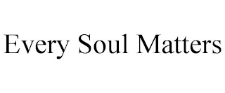 EVERY SOUL MATTERS