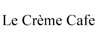 LE CRÈME CAFE