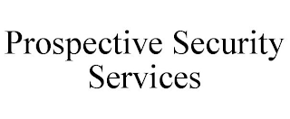 PROSPECTIVE SECURITY SERVICES