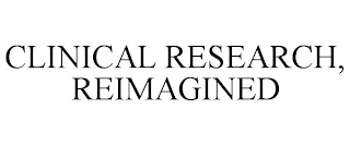 CLINICAL RESEARCH, REIMAGINED