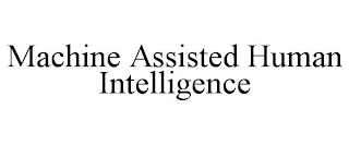 MACHINE ASSISTED HUMAN INTELLIGENCE