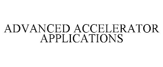 ADVANCED ACCELERATOR APPLICATIONS