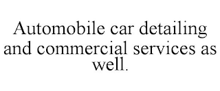 AUTOMOBILE CAR DETAILING AND COMMERCIAL SERVICES AS WELL.