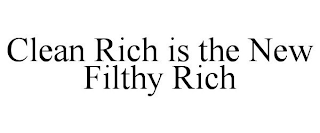 CLEAN RICH IS THE NEW FILTHY RICH