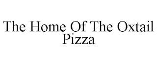 THE HOME OF THE OXTAIL PIZZA