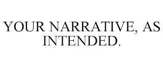 YOUR NARRATIVE, AS INTENDED.