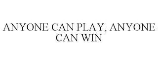 ANYONE CAN PLAY, ANYONE CAN WIN