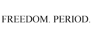 FREEDOM. PERIOD.