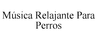 MÚSICA RELAJANTE PARA PERROS