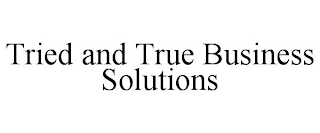 TRIED AND TRUE BUSINESS SOLUTIONS