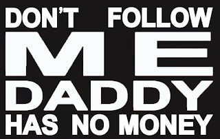 DON'T FOLLOW ME DADDY HAS NO MONEY