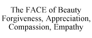 THE FACE OF BEAUTY FORGIVENESS, APPRECIATION, COMPASSION, EMPATHY