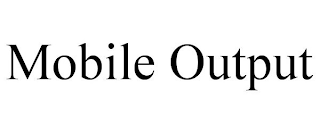 MOBILE OUTPUT