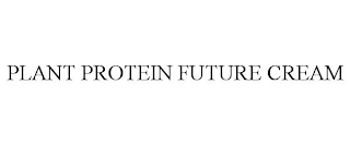 PLANT PROTEIN FUTURE CREAM