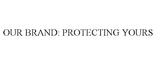 OUR BRAND: PROTECTING YOURS