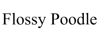 FLOSSY POODLE