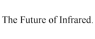 THE FUTURE OF INFRARED.