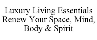 LUXURY LIVING ESSENTIALS RENEW YOUR SPACE, MIND, BODY & SPIRIT