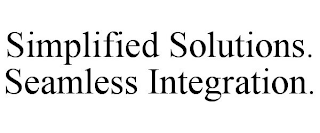 SIMPLIFIED SOLUTIONS. SEAMLESS INTEGRATION.