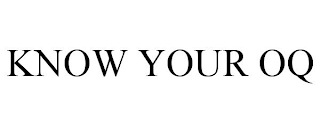 KNOW YOUR OQ