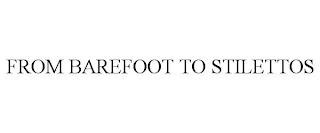 FROM BAREFOOT TO STILETTOS