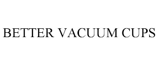 BETTER VACUUM CUPS