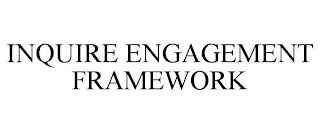 INQUIRE ENGAGEMENT FRAMEWORK