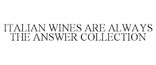 ITALIAN WINES ARE ALWAYS THE ANSWER COLLECTION