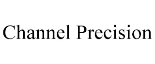 CHANNEL PRECISION