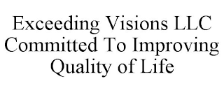 EXCEEDING VISIONS LLC COMMITTED TO IMPROVING QUALITY OF LIFE