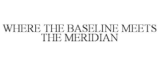 WHERE THE BASELINE MEETS THE MERIDIAN