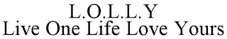 L.O.L.L.Y LIVE ONE LIFE LOVE YOURS