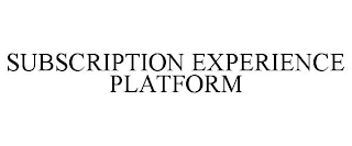 SUBSCRIPTION EXPERIENCE PLATFORM