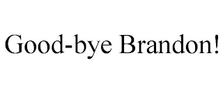 GOOD-BYE BRANDON!