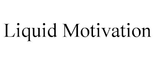 LIQUID MOTIVATION