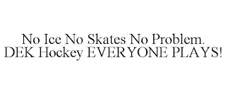 NO ICE NO SKATES NO PROBLEM. DEK HOCKEY EVERYONE PLAYS!