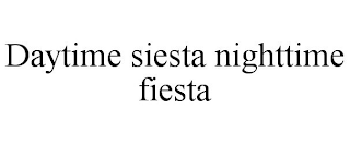 DAYTIME SIESTA NIGHTTIME FIESTA