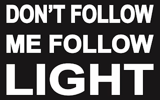 DON'T FOLLOW ME FOLLOW LIGHT