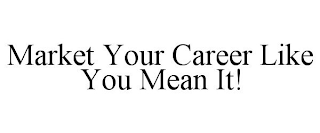 MARKET YOUR CAREER LIKE YOU MEAN IT!