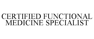 CERTIFIED FUNCTIONAL MEDICINE SPECIALIST