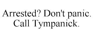 ARRESTED? DON'T PANIC. CALL TYMPANICK.