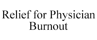 RELIEF FOR PHYSICIAN BURNOUT