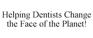 HELPING DENTISTS CHANGE THE FACE OF THE PLANET!