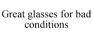 GREAT GLASSES FOR BAD CONDITIONS